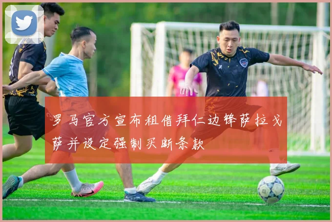 罗马官方宣布租借拜仁边锋萨拉戈萨并设定强制买断条款