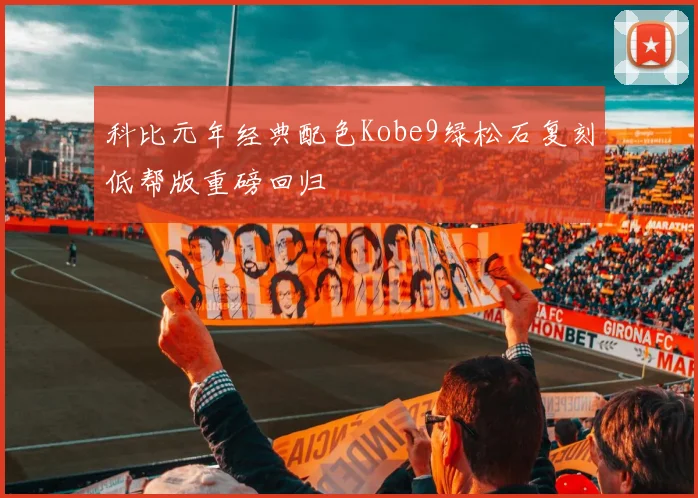 科比元年经典配色Kobe9绿松石复刻低帮版重磅回归